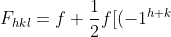 F_{hkl}=f+\frac{1}{2}f[(-1^{h+k})+(-1^{h+l})+(-1^{k+l})+(-1^{h+k+2l})+